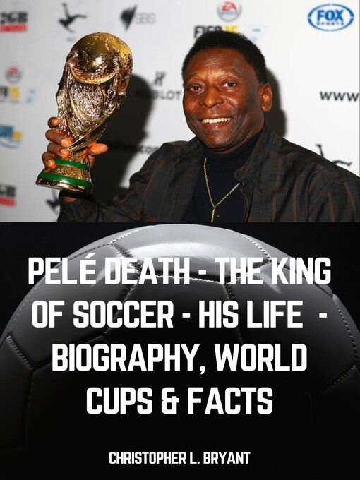 Title details for Pelé death--The King of soccer--His life --Biography, world Cups & Facts by Christopher L. Bryant - Wait list